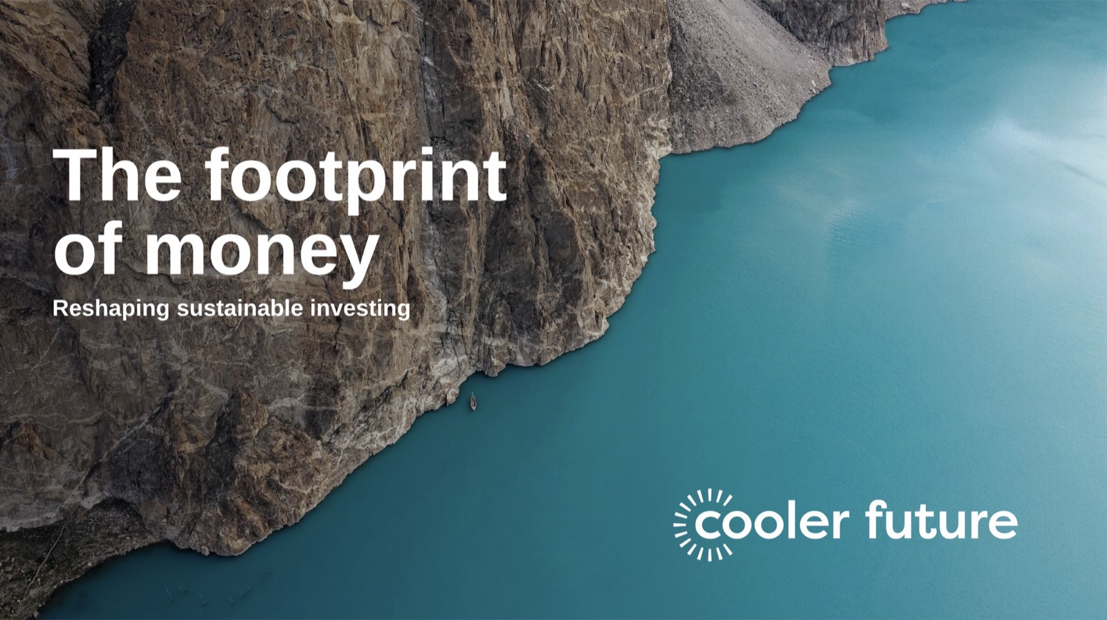 Cooler Future key visual: an aerial view of a turquoise glacial lake, captioned "The footprint of money — reshaping sustainable investing"